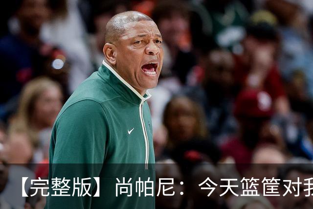 【完整版】尚帕尼：今天篮筐对我来说相当大 没队友帮忙我投不进