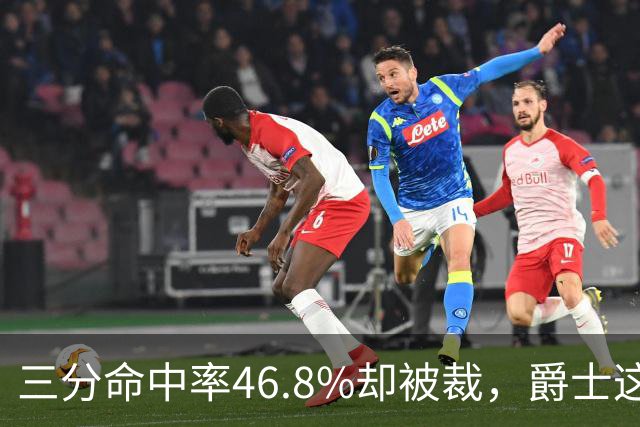 三分命中率46.8%却被裁，爵士这笔操作看不懂