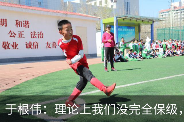 于根伟：理论上我们没完全保级，高兴之余要打好最后两场比赛