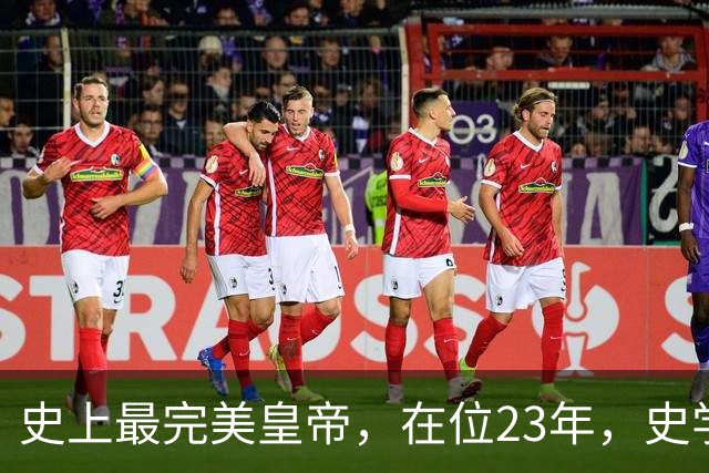 史上最完美皇帝，在位23年，史学家都找不出他缺点？名字耳熟能详