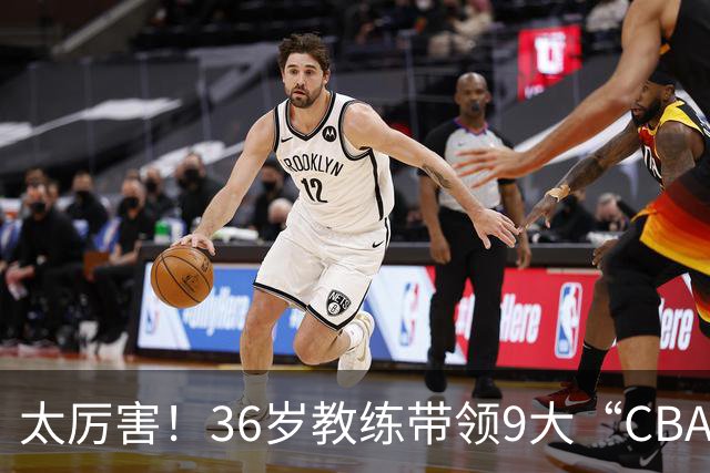 太厉害！36岁教练带领9大“CBA弃将” 掀翻2大冠军球队