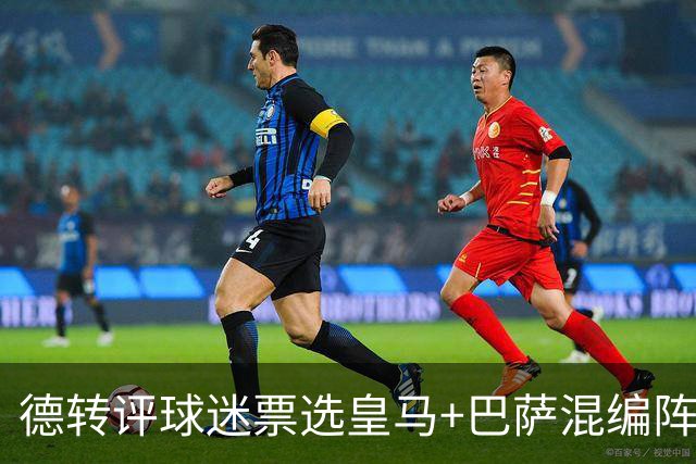 德转评球迷票选皇马+巴萨混编阵：亚马尔、姆巴佩领衔