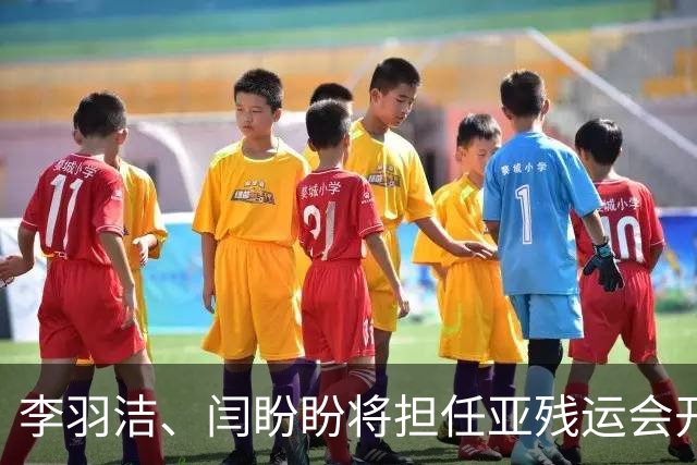 李羽洁、闫盼盼将担任亚残运会开幕式中国体育代表团旗手