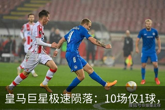 皇马巨星极速陨落：10场仅1球，穆里尼奥坦言：没有谁不可替代