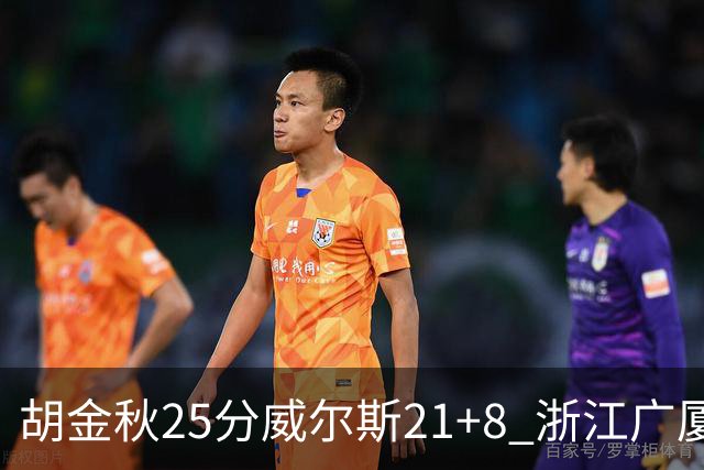 胡金秋25分威尔斯21+8 浙江广厦客场险胜福建