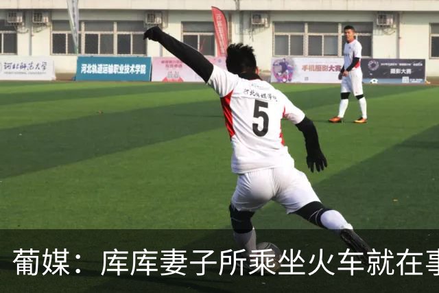 葡媒：库库妻子所乘坐火车就在事故列车后面，差点出事