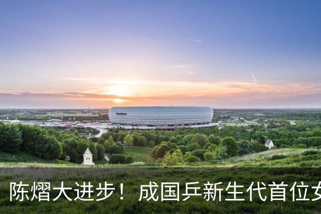 陈熠大进步！成国乒新生代首位女单亚洲冠军，已赢过队内5大主力