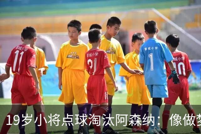19岁小将点球淘汰阿森纳：像做梦，手机响了两三小时