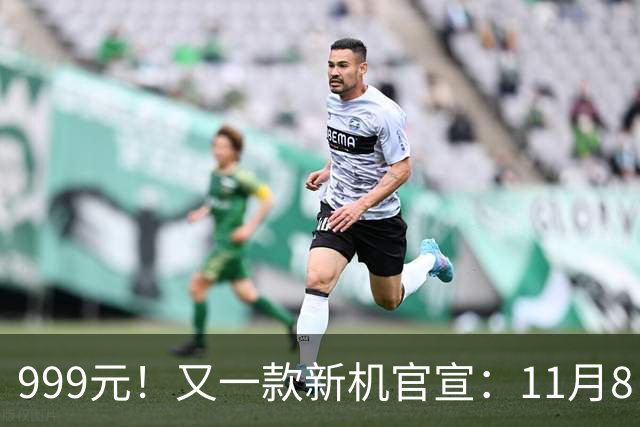 999元！又一款新机官宣：11月8日，正式开售！